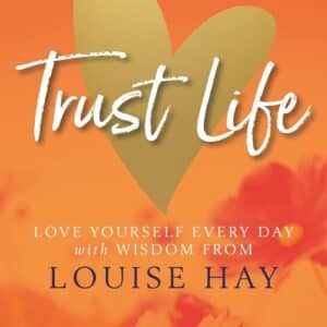 Trust Life (Louise Hay)