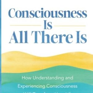 Consciousness Is All There Is